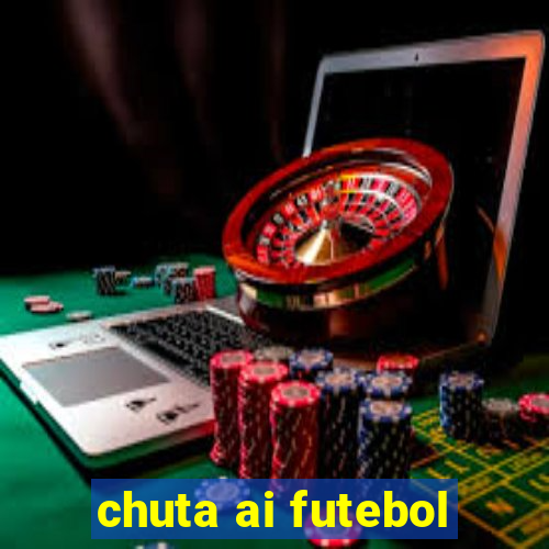 chuta ai futebol